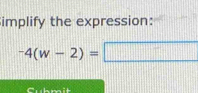 implify the expression:
-4(w-2)=□
Cubmit