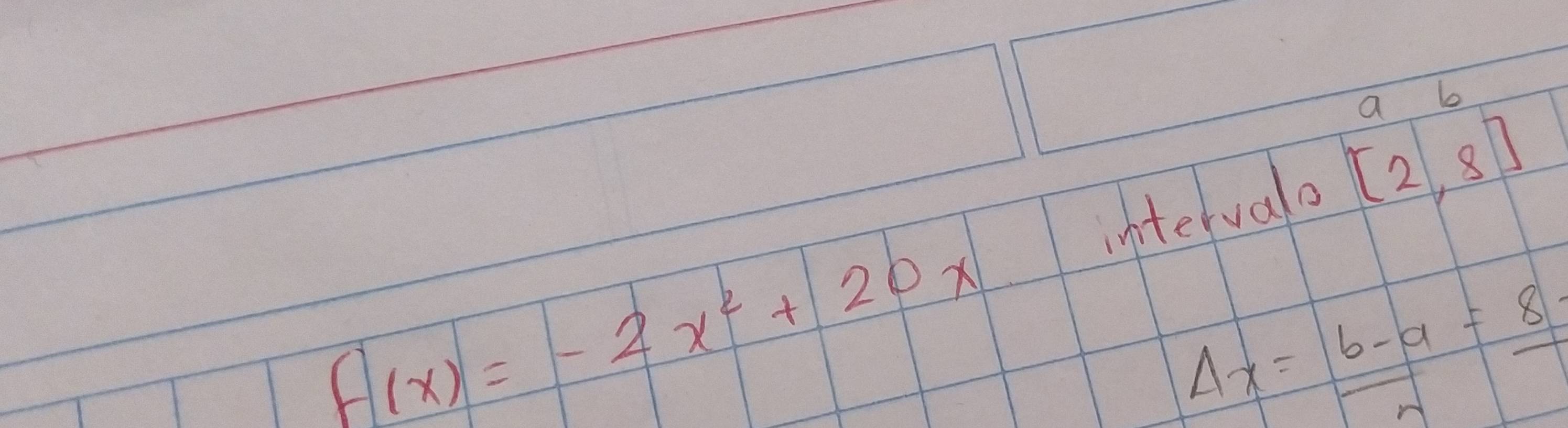 a b 
intervale [2,8]
f(x)=-2x^2+20x
Delta x=b-a=8