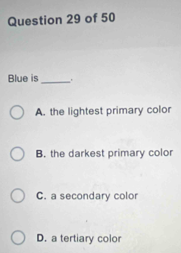 Blue is_ .
A. the lightest primary color
B. the darkest primary color
C. a secondary color
D. a tertiary color