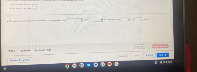 a=b and c<0</tex> them ca
h =a>0 and  a/c 
a. The statement is true because the direction of the inequality symbol F when ty=□ number. 
Video Textbook Get more help - Clear all Check answer 
Review Progress Question 1 of 41 4 Back Next