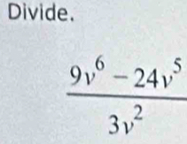 Divide.
 (9v^6-24v^5)/3v^2 