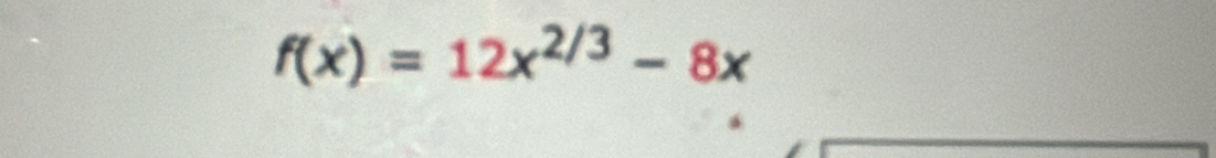 f(x)=12x^(2/3)-8x