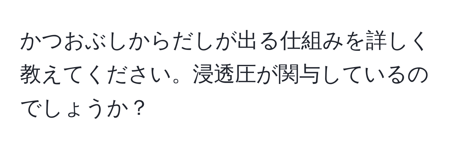 かつおぶしからだしが出る仕組みを詳しく教えてください。浸透圧が関与しているのでしょうか？