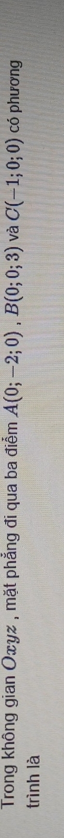 Trong không gian Oxyz , mặt phẳng đi qua ba điểm A(0;-2;0), B(0;0;3) và C(-1;0;0) có phương 
trình là