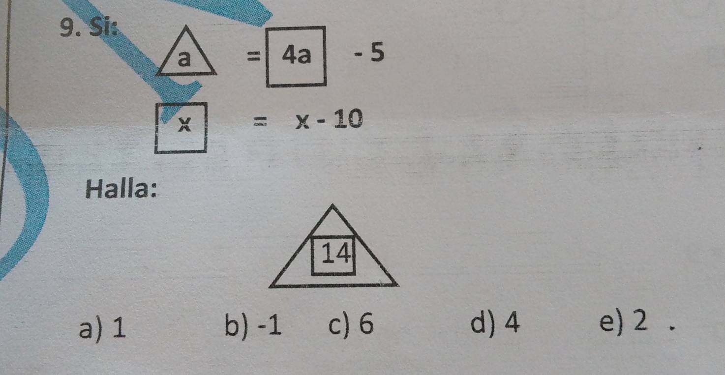 Si:
_ a=4a-5
x=x-10
-2
Halla:
a) 1 b) -1 c) 6 d) 4 e) 2.