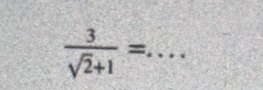  3/sqrt(2)+1 = _