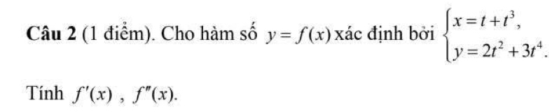 Cho hàm số y=f(x) xác định bởi beginarrayl x=t+t^3, y=2t^2+3t^4.endarray.
Tính f'(x), f''(x).