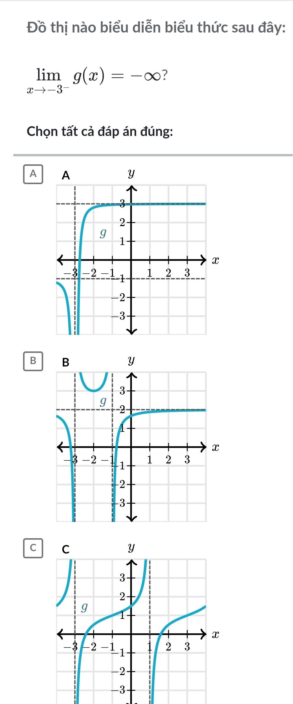 Đồ thị nào biểu diễn biểu thức sau đây:
limlimits _xto -3^-g(x)=-∈fty ?
Chọn tất cả đáp án đúng:
A
B
C