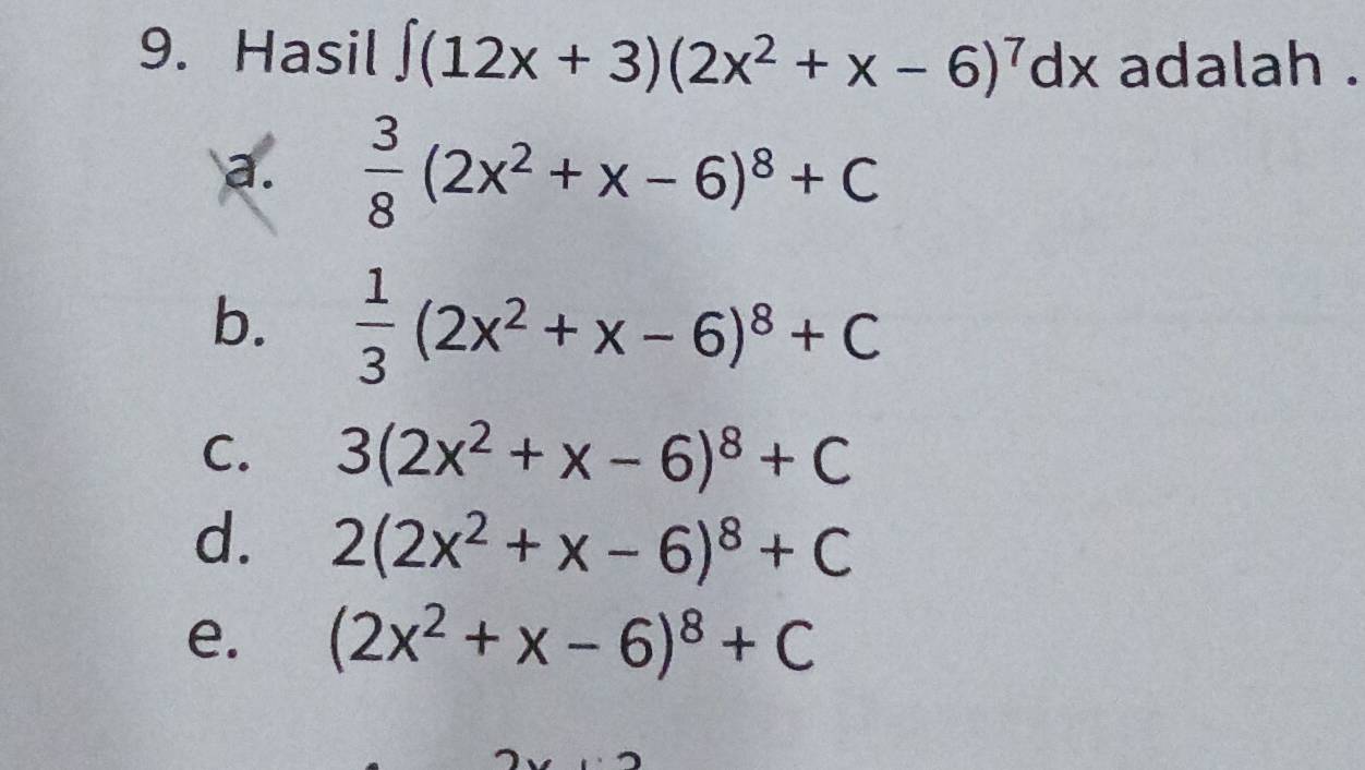 Hasil ∈t (12x+3)(2x^2+x-6)^7dx adalah .
a.  3/8 (2x^2+x-6)^8+C
b.  1/3 (2x^2+x-6)^8+C
C. 3(2x^2+x-6)^8+C
d. 2(2x^2+x-6)^8+C
e. (2x^2+x-6)^8+C