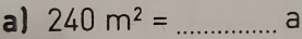 240m^2= _ a