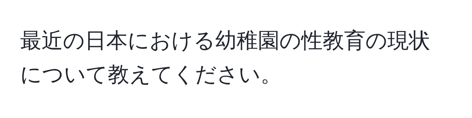 最近の日本における幼稚園の性教育の現状について教えてください。