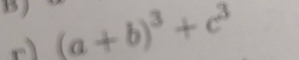 1 ) 
r) (a+b)^3+c^3