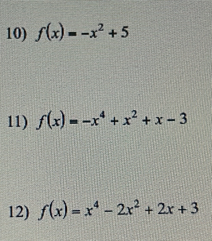 f(x)=-x^2+5
11) f(x)=-x^4+x^2+x-3
12) f(x)=x^4-2x^2+2x+3