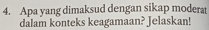 Apa yang dimaksud dengan sikap moderat 
dalam konteks keagamaan? Jelaskan!