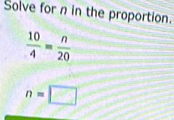 Solve for n in the proportion.
n=□