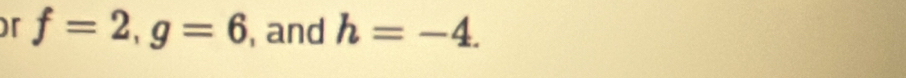 f=2, g=6 , and h=-4.