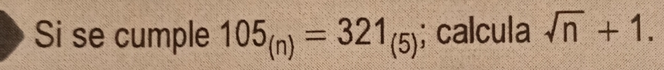 Si se cumple 105_(n)=321_(5); calcula sqrt(n)+1.