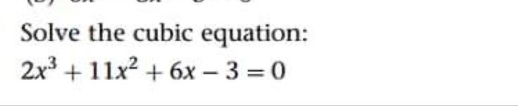 Solve the cubic equation:
2x^3+11x^2+6x-3=0