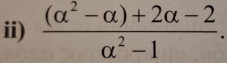 ii)  ((alpha^2-alpha )+2alpha -2)/alpha^2-1 .