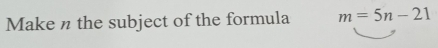Make n the subject of the formula m=5n-21