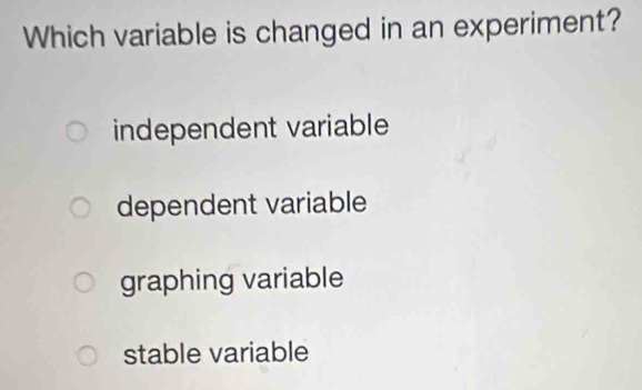 Solved: Which variable is changed in an experiment? independent ...