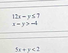 12x-y≤ 7
x-y>-4
5x+y<2</tex>