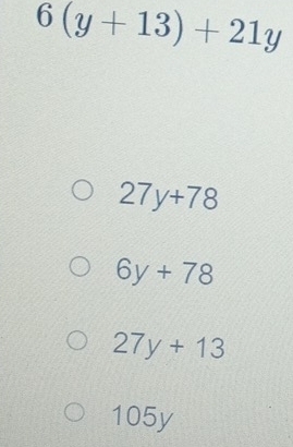 6(y+13)+21y
27y+78
6y+78
27y+13
105y