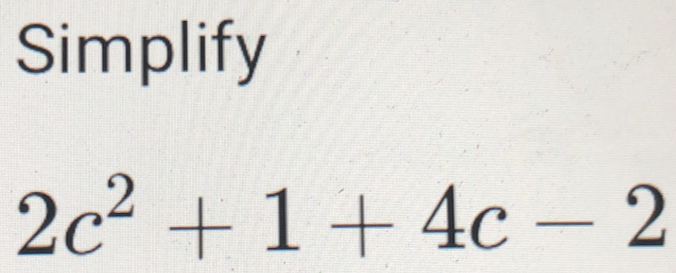 Simplify
2c^2+1+4c-2