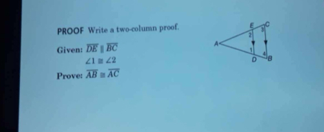 PROOF Write a two-column proof. 
Given: overline DEparallel overline BC
∠ 1≌ ∠ 2
Prove: overline AB≌ overline AC