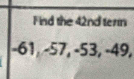 Find the 42nd ter
-61, -57, -53, -49,