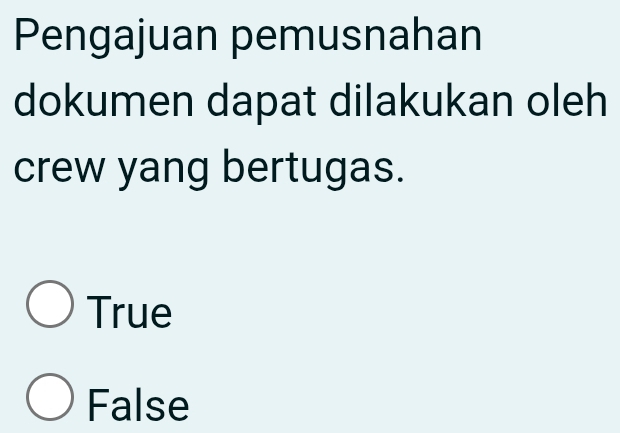 Pengajuan pemusnahan
dokumen dapat dilakukan oleh
crew yang bertugas.
True
False