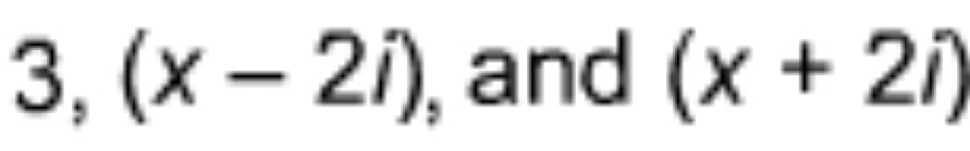 3, (x-2i) , and (x+2i)