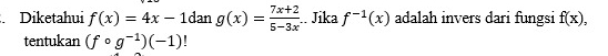 Diketahui f(x)=4x-1 dan g(x)= (7x+2)/5-3x .. Jika f^(-1)(x) adalah invers dari fungsi f(x), 
tentukan (fcirc g^(-1))(-1)