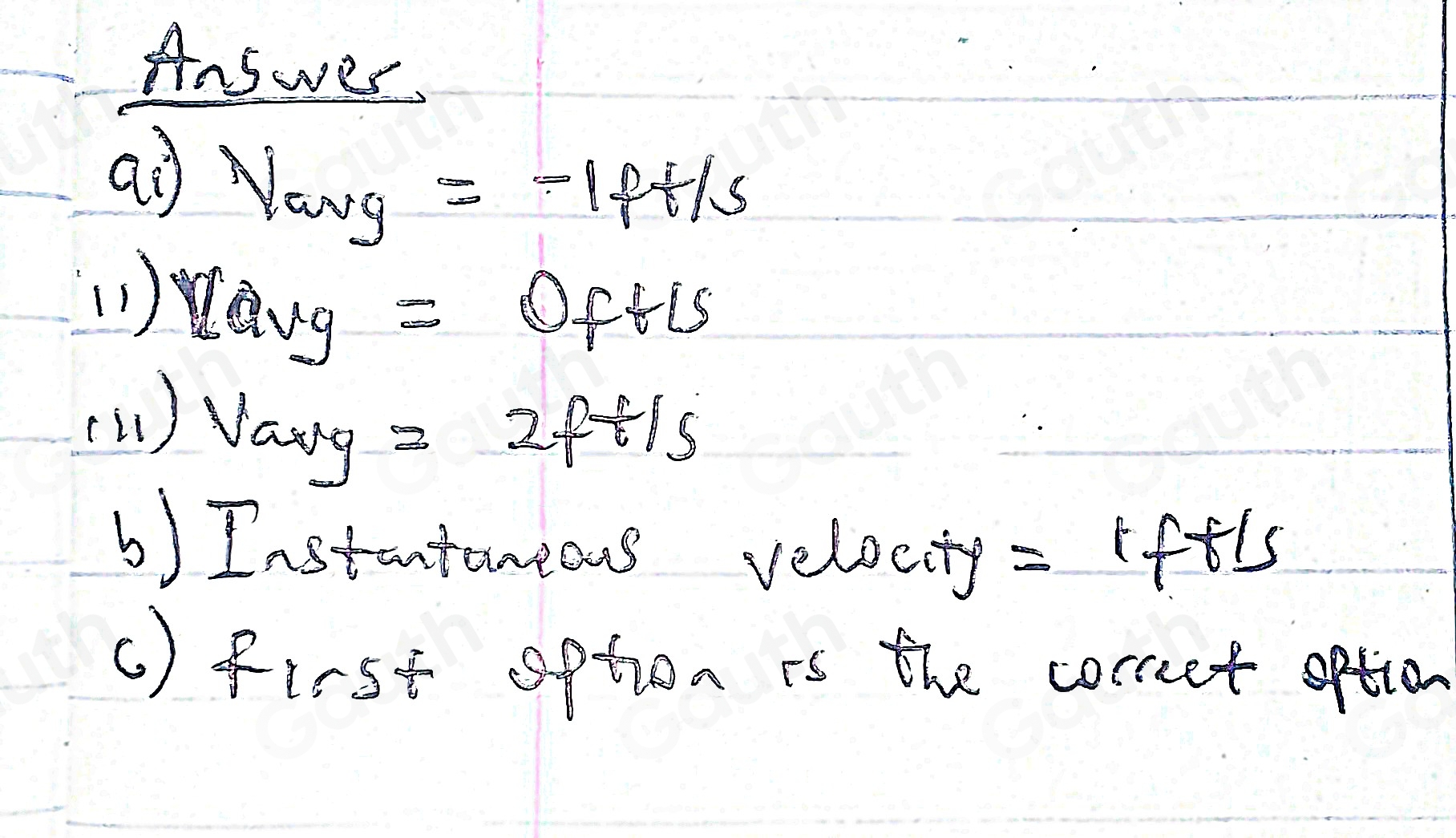 Answer. 
ad V_avg=-1ft/s
(1 ) x_ay=0_f+LS
(11 ) Vanry
=2f/ 15
6) Instatanions velveity =1f+15
() first option is the correct option