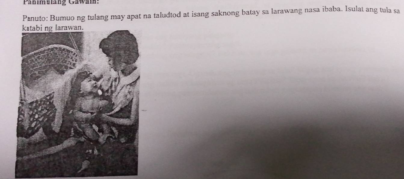 Panimüläng Gawai: 
Panuto: Bumuo ng tulang may apat na taludtod at isang saknong batay sa larawang nasa ibaba. Isulat ang tula sa