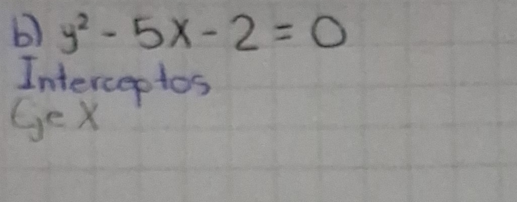 y^2-5x-2=0
Interceptos 
Gex