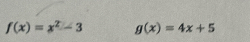 f(x)=x^2-3
g(x)=4x+5