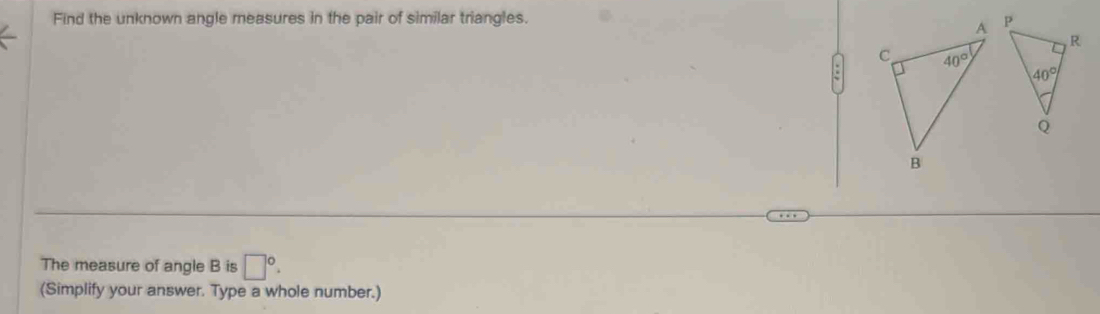 Find the unknown angle measures in the pair of similar triangles. 
a
The measure of angle B is □°.
(Simplify your answer. Type a whole number.)