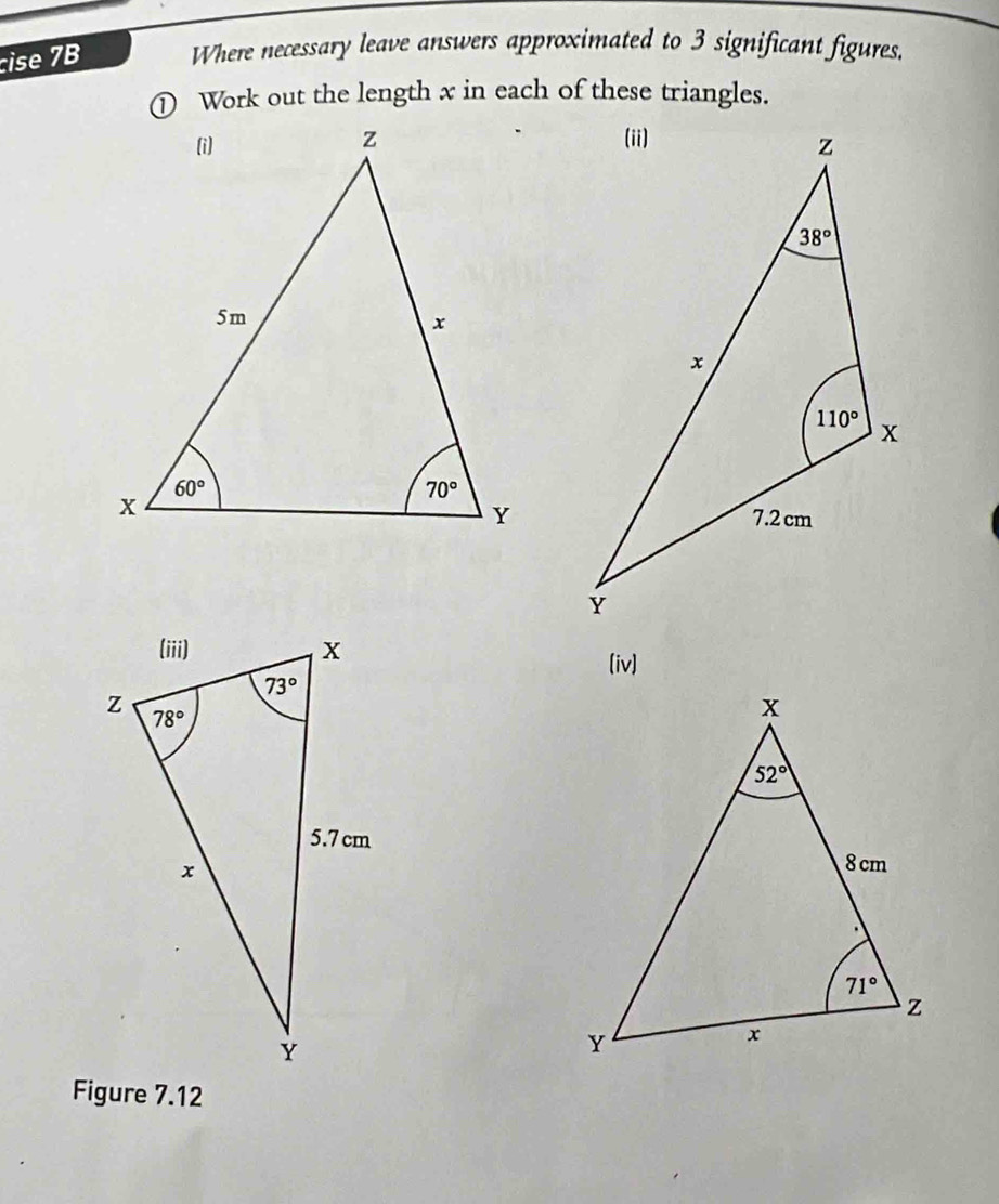 cise 7B Where necessary leave answers approximated to 3 significant figures,
① Work out the length x in each of these triangles.
(iv]
Figure 7.12