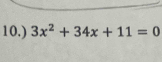 10.) 3x^2+34x+11=0