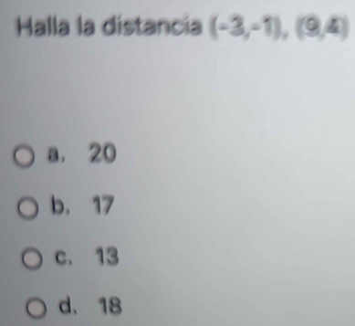 Halla la distancia (-3,-1),(9,4)
a, 20
b. 17
c. 13
d. 18