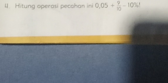 Hitung operasi pecahan ini 0,05+ 9/10 -10% !