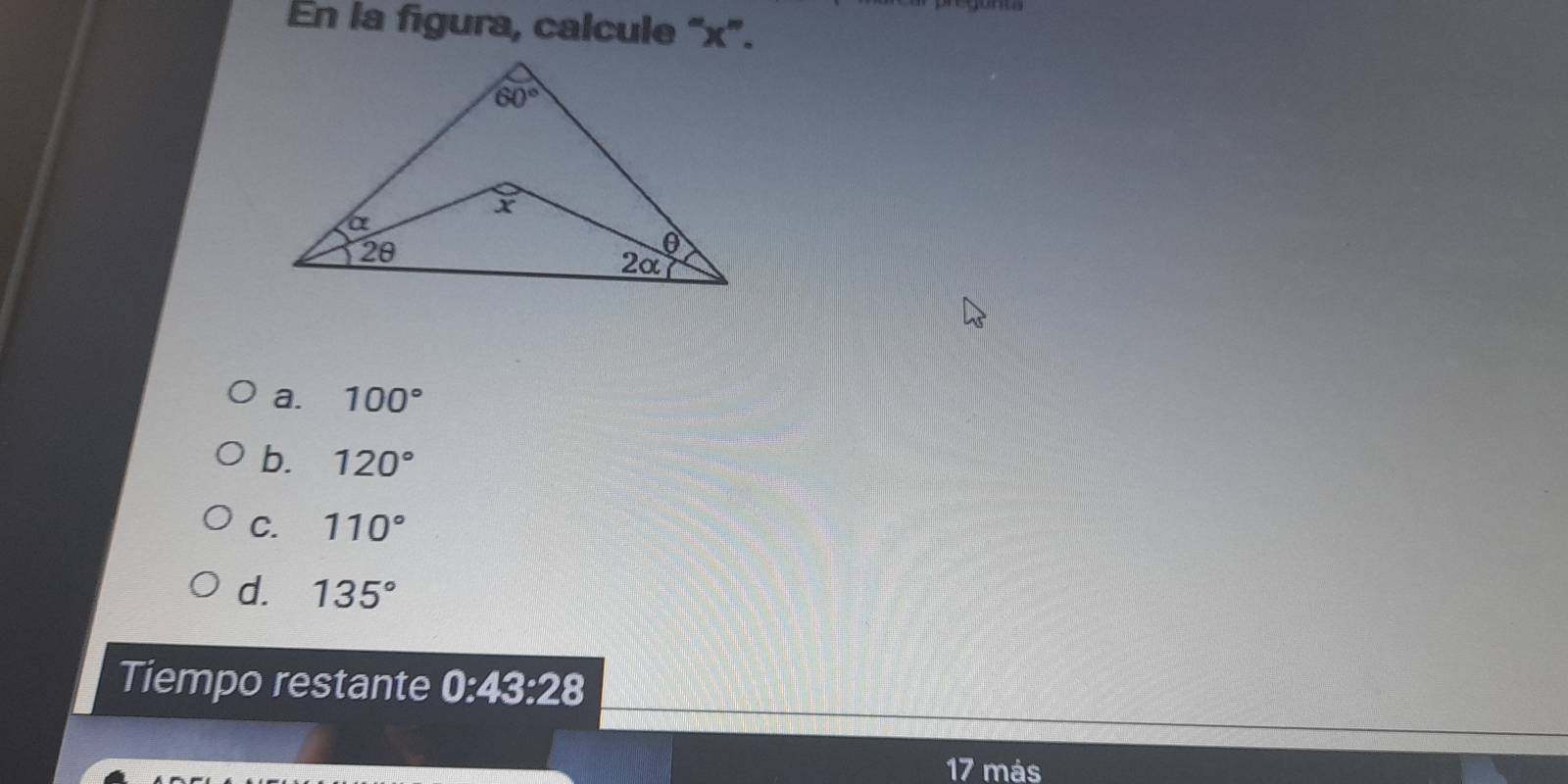 En la figura, calcule “x”.
a. 100°
b. 120°
C. 110°
d. 135°
Tiempo restante 0:43:28
17 más