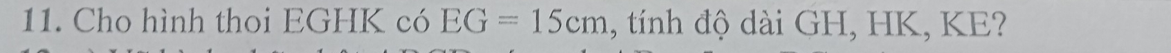 Cho hình thoi EGHK có EG=15cm , tính độ dài GH, HK, KE?