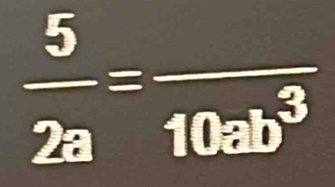  5/2a =frac 10ab^3