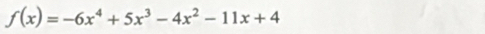 f(x)=-6x^4+5x^3-4x^2-11x+4