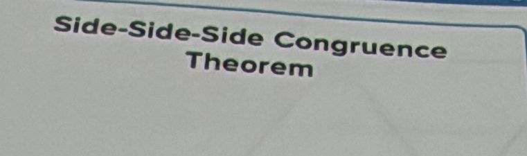 Side-Side-Side Congruence 
Theorem