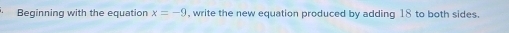 Beginning with the equation x=-9 , write the new equation produced by adding 18 to both sides.