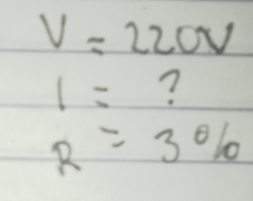 V=220V
1= ?
R=3%