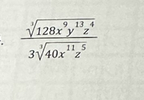  sqrt[3](128x^9y^(13)z^4)/3sqrt[3](40x^(11)z^5) 